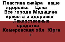 Пластина сиайра - ваше здоровье. › Цена ­ 1 - Все города Медицина, красота и здоровье » Лекарственные средства   . Кемеровская обл.,Юрга г.